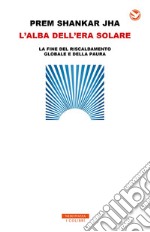 L'alba dell'era solare. La fine del riscaldamento globale e della paura libro