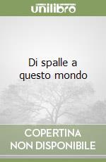 Di spalle a questo mondo libro