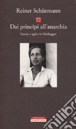 Dai principî all'anarchia. Essere e agire in Heidegger libro