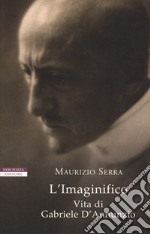 L'imaginifico. Vita di Gabriele D'Annunzio libro