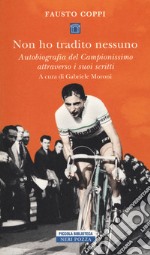 Non ho tradito nessuno. Autobiografia del Campionissimo attraverso i suoi scritti libro