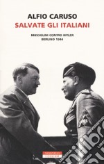 Salvate gli italiani. Mussolini contro Hitler. Berlino 1944 libro