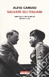 Salvate gli italiani. Mussolini contro Hitler. Berlino 1944 libro di Caruso Alfio