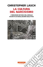 La cultura del narcisismo. L'individuo in fuga dal sociale in un'età di disillusioni collettive libro