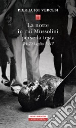 La notte in cui Mussolini perse la testa. 24-25 luglio 1943 libro