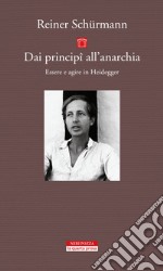 Dai principî all'anarchia. Essere e agire in Heidegger libro