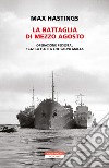 La battaglia di mezzo agosto. Operazione Pedestal. 1942: la flotta che salvò Malta libro