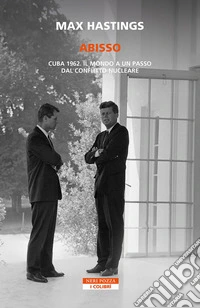 Abisso. Cuba 1962. il mondo a un passo dal conflitto nucleare