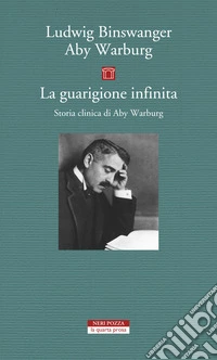 La guarigione infinita. Storia clinica di Aby Warburg