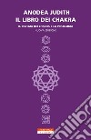 Il libro dei chakra. Il sistema dei chakra e la psicologia libro di Judith Anodea