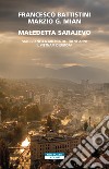 Maledetta Sarajevo. Viaggio nella guerra dei trent'anni. Il Vietnam d'Europa libro
