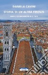 Storia di un'altra Firenze. Viaggio controcorrente in 25 tappe libro