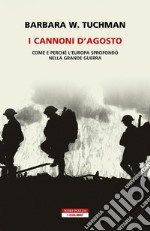 I cannoni d'Agosto. Come e perché l'Europa sprofondò nella Grande Guerra libro