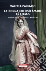 La donna che osò amare se stessa. Indagine sulla contessa di Castiglione libro