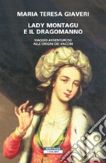 Lady Montagu e il dragomanno. Viaggio avventuroso alle origini dei vaccini