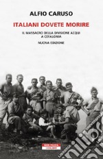 Italiani dovete morire. Il massacro della divisione Acqui a Cefalonia. Nuova ediz. libro