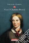 Vita di Charlotte Brontë libro di Gaskell Elizabeth