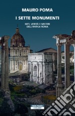 I sette monumenti. Miti, verità e misteri dell'Antica Roma libro