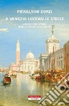 A Venezia lucean le stelle. Personaggi e storie di una romantica invasione libro