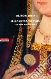 Elisabetta di York. L'ultima rosa bianca libro di Weir Alison