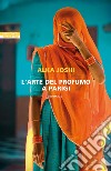 L'arte del profumo a Parigi libro di Joshi Alka