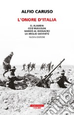 L'onore d'Italia. El Alamein: così Mussolini mandò al massacro la meglio gioventù. Nuova ediz. libro