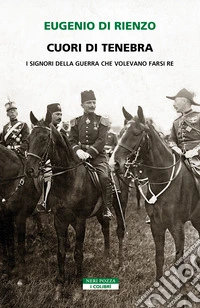 Cuori di tenebra. I signori della guerra che volevano farsi re libro