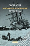 Viaggiatori straordinari. Storie, avventure e follie degli esploratori italiani libro