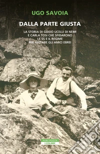 Dalla parte giusta. La storia di Guido Ucelli di Nemi e Carla Tosi che sfidarono le SS e il regime per aiutare gli amici ebrei libro