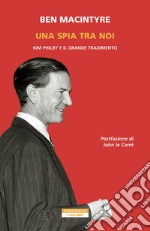 Una spia tra di noi. Kim Philby e il grande tradimento libro