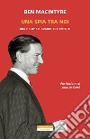 Una spia tra di noi. Kim Philby e il grande tradimento libro di Macintyre Ben