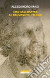 Vita maledetta di Benvenuto Cellini libro di Masi Alessandro