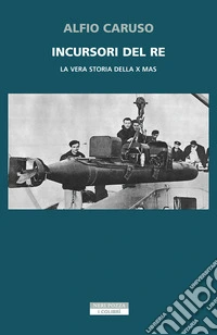 Incursori del re. La vera storia della X MAS libro