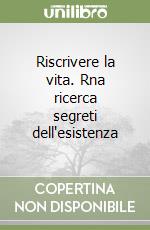 Riscrivere la vita. Rna ricerca segreti dell'esistenza libro