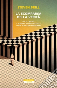 La scomparsa della verità. Social media e manipolazione dei fatti. Come possiamo difenderci libro