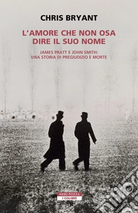 L'amore che non osa dire il suo nome. James Pratt e John Smith: una storia di pregiudizio e morte libro