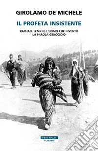 Il profeta insistente. Raphael Lemkin, l'uomo che inventò la parola genocidio libro