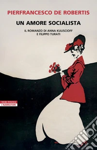 Un amore socialista. Il romanzo di Anna Kuliscioff e Filippo Turati libro