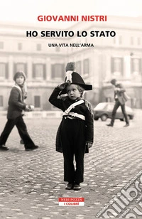 Ho servito lo Stato. Una vita nell'arma libro