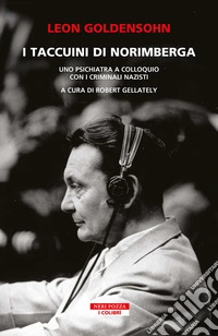 I taccuini di Norimberga. Uno psichiatra a colloquio con i criminali nazisti libro