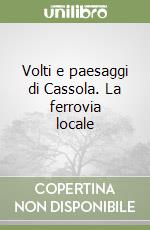 Volti e paesaggi di Cassola. La ferrovia locale libro