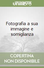 Fotografia a sua immagine e somiglianza