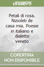 Petali di rosa. Nizioleti de casa mia. Poesie in italiano e dialetto veneto libro