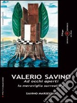 Valerio Savino. Ad occhi aperti. La meraviglia surrealista. Catalogo