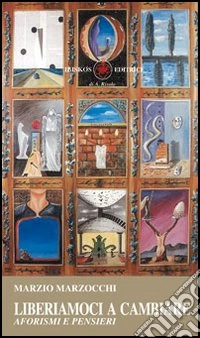Liberiamoci a cambiare. Aforismi e pensieri libro