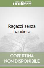 Ragazzi senza bandiera libro