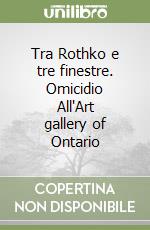 Tra Rothko e tre finestre. Omicidio All'Art gallery of Ontario