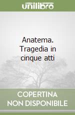 Anatema. Tragedia in cinque atti