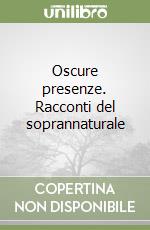 Oscure presenze. Racconti del soprannaturale libro