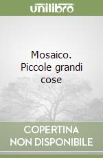 Mosaico. Piccole grandi cose libro